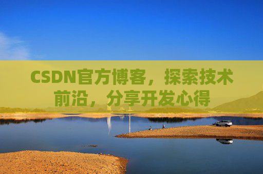 CSDN官方博客，探索技术前沿，分享开发心得